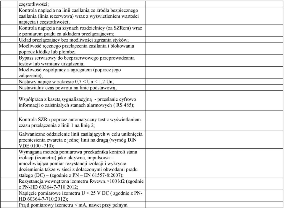 plombę; Bypass serwisowy do bezprzerwowego przeprowadzania testów lub wymiany urządzenia; Możliwość współpracy z agregatem (poprzez jego załączenie); Nastawy napięć w zakresie 0,7 < Un < 1,2 Un;