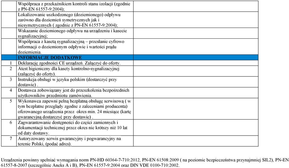 wartości prądu doziemienia. INFORMACJE DODATKOWE 1 Deklarację zgodności CE urządzeń. Załączyć do oferty. 2 Atest higieniczny dla kasety kontrolno-sygnalizacyjnej (załączyć do oferty).