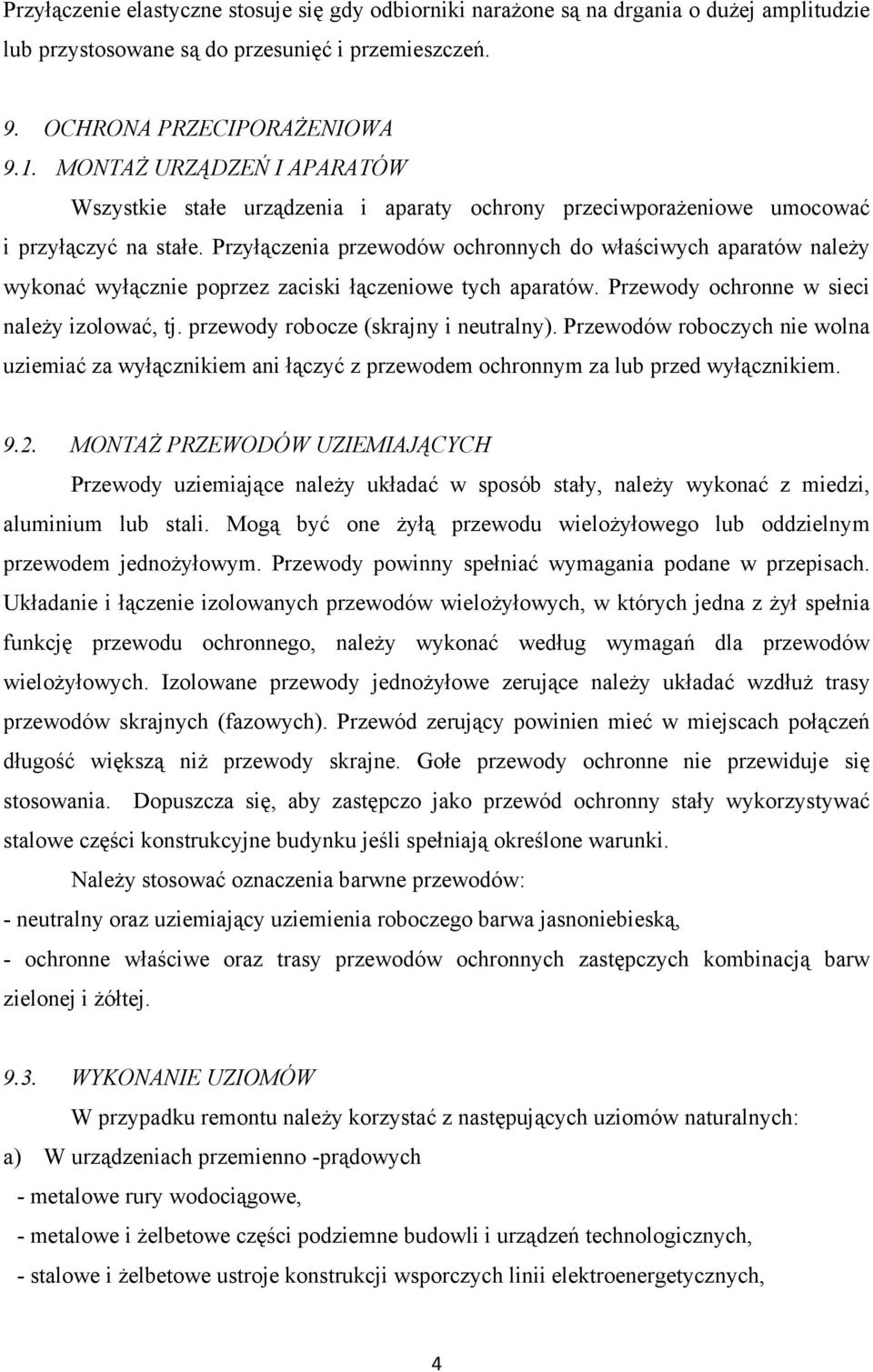 Przyłączenia przewodów ochronnych do właściwych aparatów naleŝy wykonać wyłącznie poprzez zaciski łączeniowe tych aparatów. Przewody ochronne w sieci naleŝy izolować, tj.