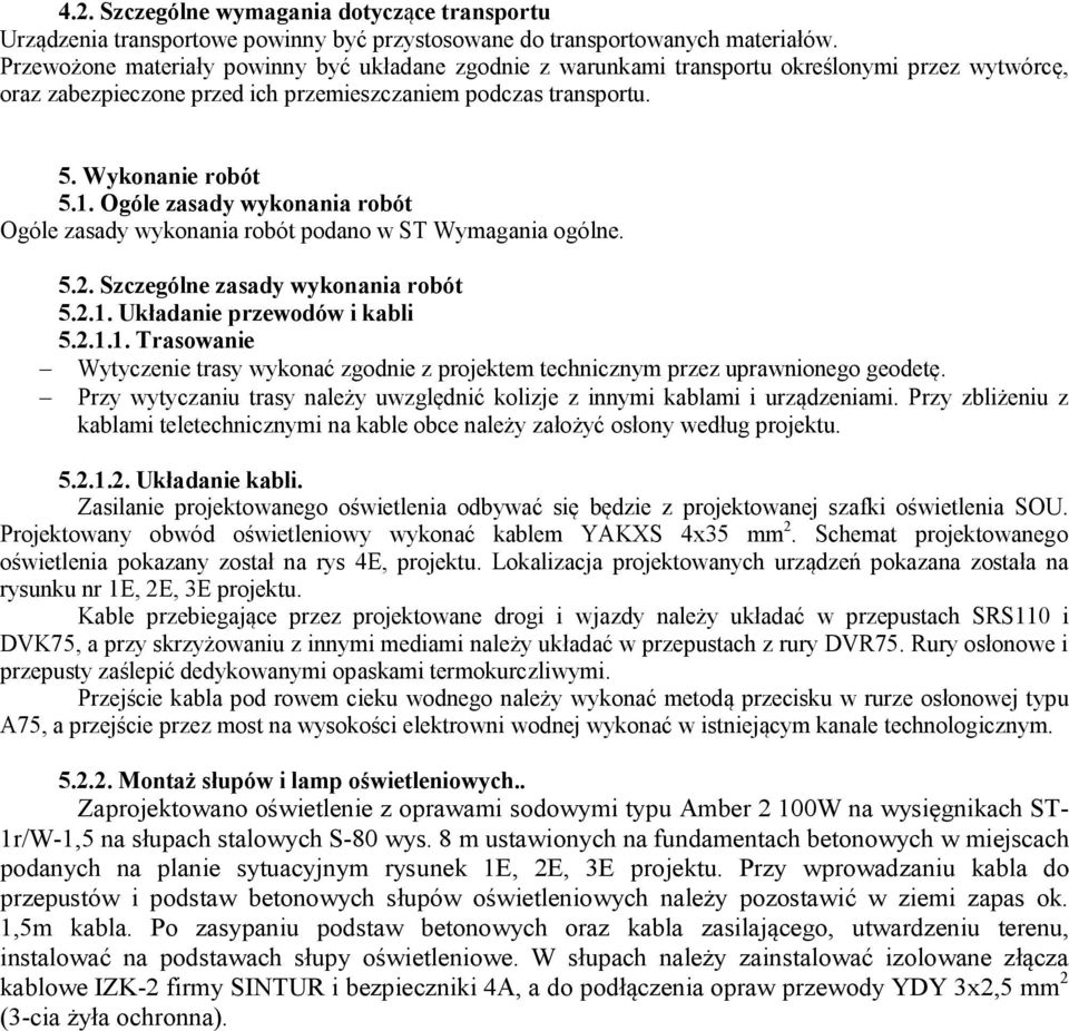 Ogóle zasady wykonania robót Ogóle zasady wykonania robót podano w ST Wymagania ogólne. 5.2. Szczególne zasady wykonania robót 5.2.1.