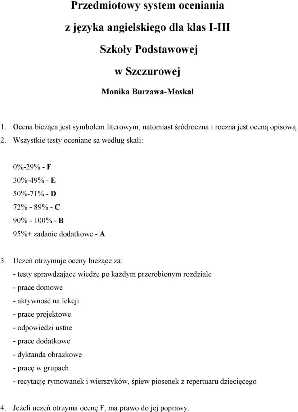 Wszystkie testy oceniane są według skali: 0%-29% - F 30%-49% - E 50%-71% - D 72% - 89% - C 90% - 100% - B 95%+ zadanie dodatkowe - A 3.