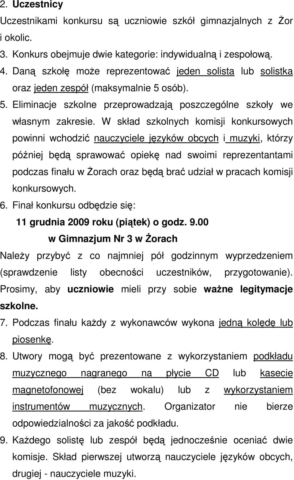 W skład szkolnych komisji konkursowych powinni wchodzić nauczyciele języków obcych i muzyki, którzy później będą sprawować opiekę nad swoimi reprezentantami podczas finału w śorach oraz będą brać