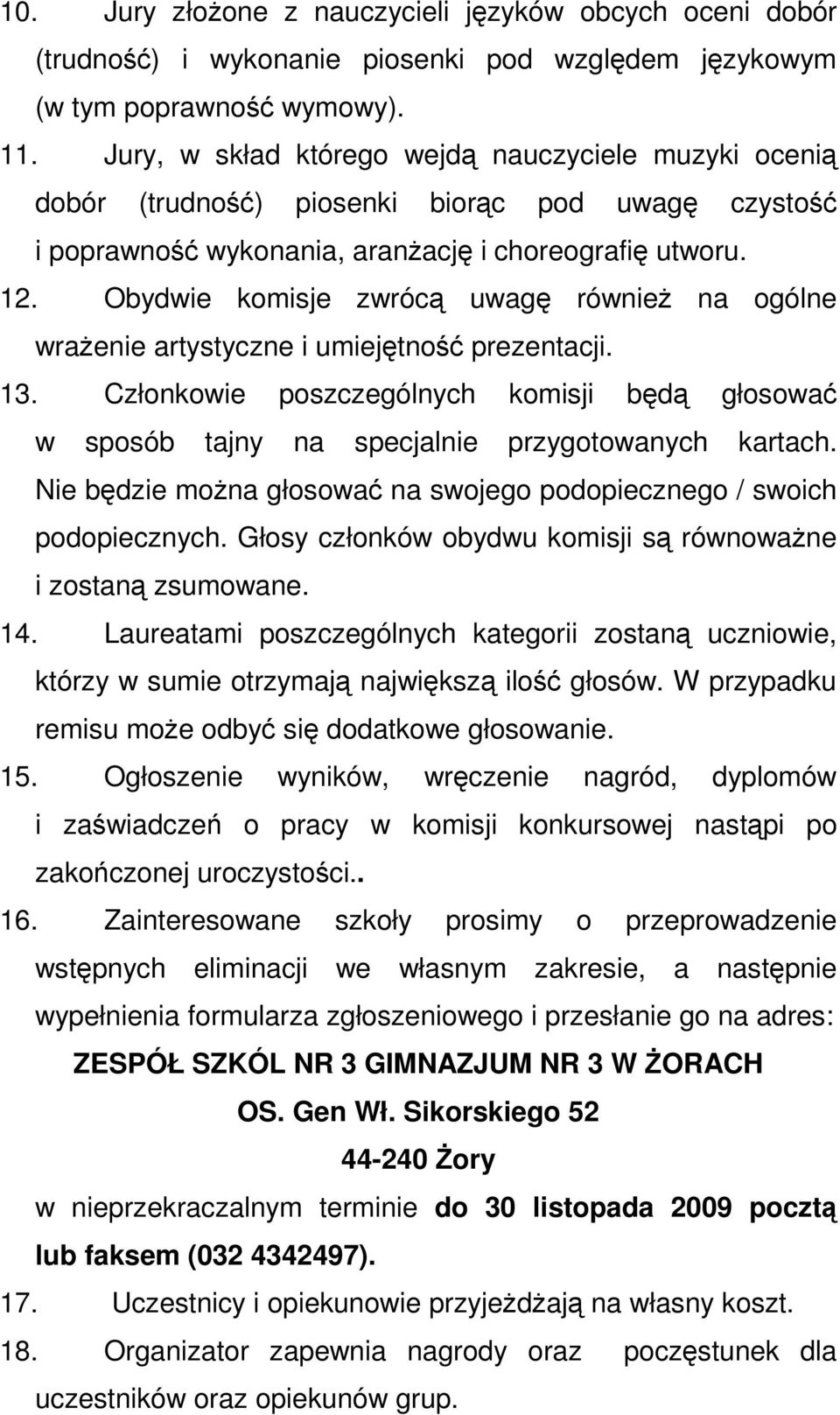 Obydwie komisje zwrócą uwagę równieŝ na ogólne wraŝenie artystyczne i umiejętność prezentacji. 13. Członkowie poszczególnych komisji będą głosować w sposób tajny na specjalnie przygotowanych kartach.