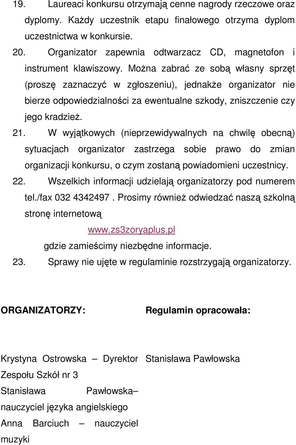 MoŜna zabrać ze sobą własny sprzęt (proszę zaznaczyć w zgłoszeniu), jednakŝe organizator nie bierze odpowiedzialności za ewentualne szkody, zniszczenie czy jego kradzieŝ. 21.