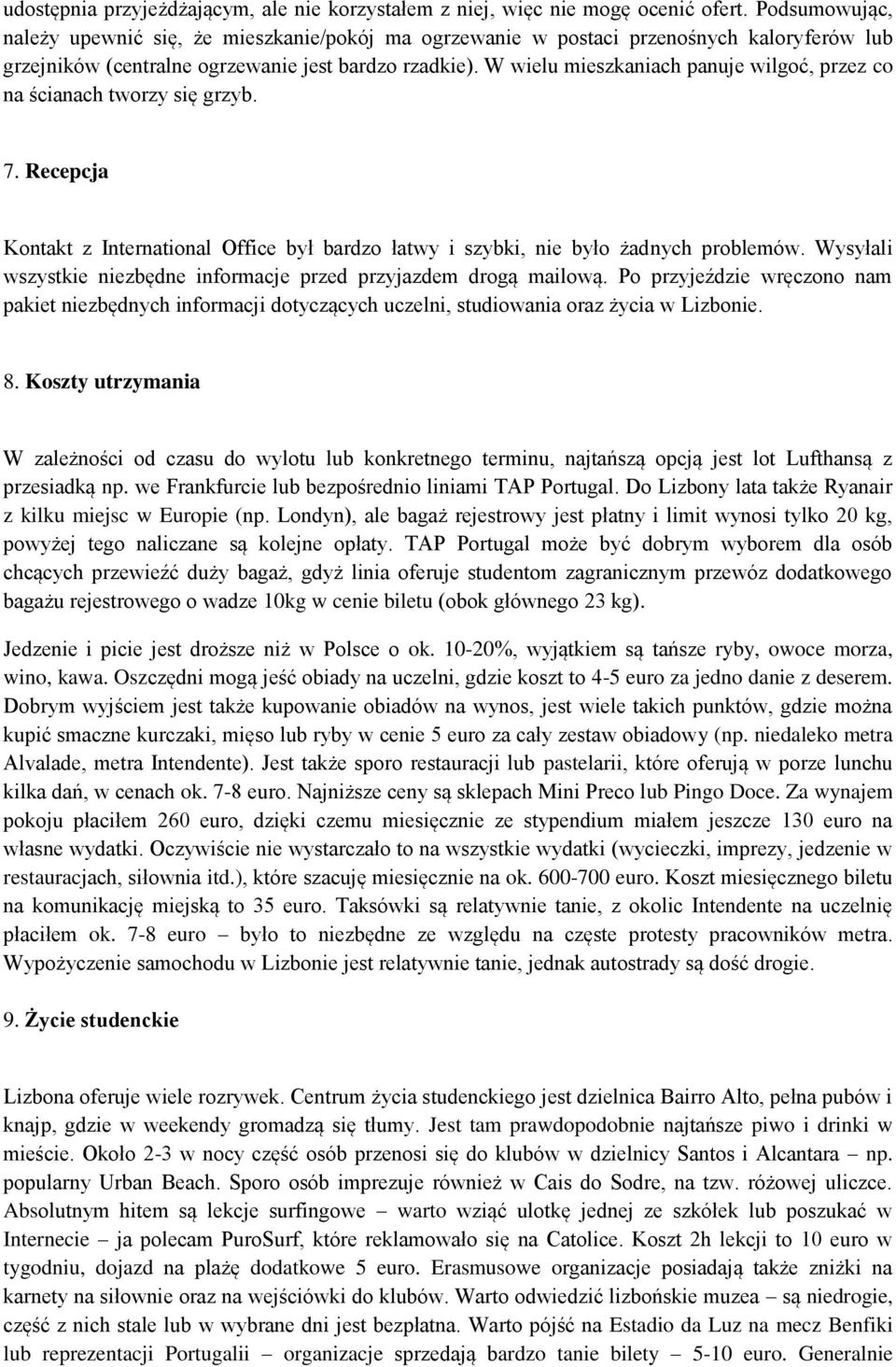 W wielu mieszkaniach panuje wilgoć, przez co na ścianach tworzy się grzyb. 7. Recepcja Kontakt z International Office był bardzo łatwy i szybki, nie było żadnych problemów.