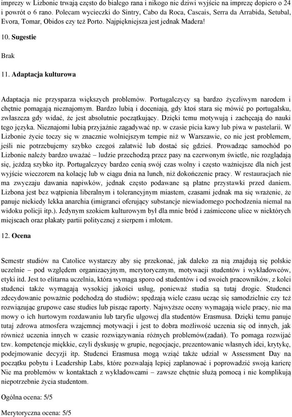 Adaptacja kulturowa Adaptacja nie przysparza większych problemów. Portugalczycy są bardzo życzliwym narodem i chętnie pomagają nieznajomym.