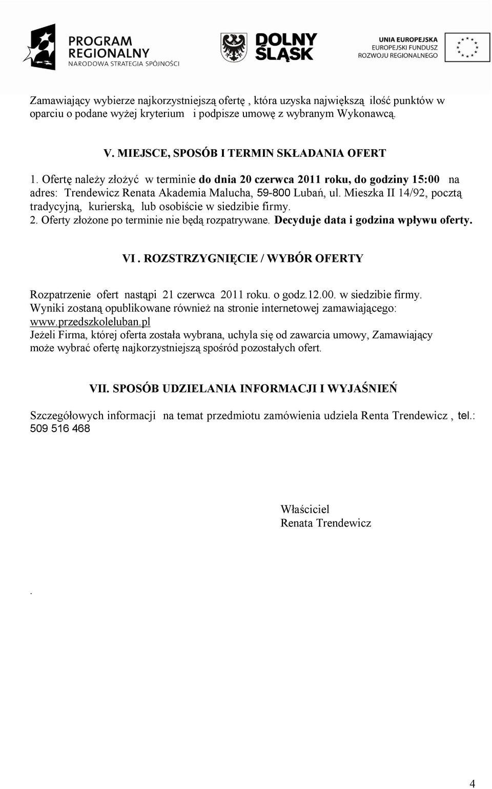 Mieszka II 14/92, pocztą tradycyjną, kurierską, lub osobiście w siedzibie firmy. 2. Oferty złożone po terminie nie będą rozpatrywane. Decyduje data i godzina wpływu oferty. VI.