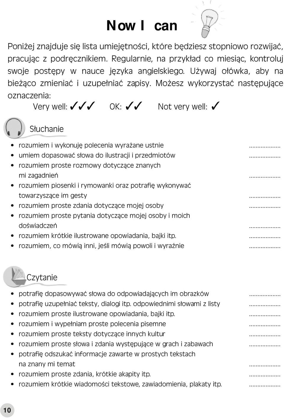 .. umiem dopasować słowa do ilustracji i przedmiotów... rozumiem proste rozmowy dotyczące znanych mi zagadnień... rozumiem piosenki i rymowanki oraz potrafię wykonywać towarzyszące im gesty.