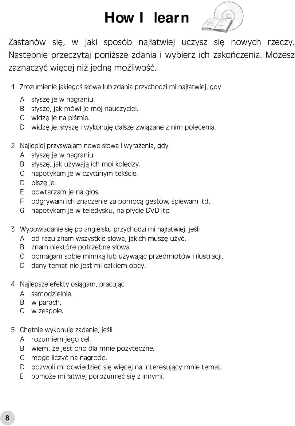 D widzę je, słyszę i wykonuję dalsze związane z nim polecenia. 2 Najlepiej przyswajam nowe słowa i wyrażenia, gdy A słyszę je w nagraniu. B słyszę, jak używają ich moi koledzy.