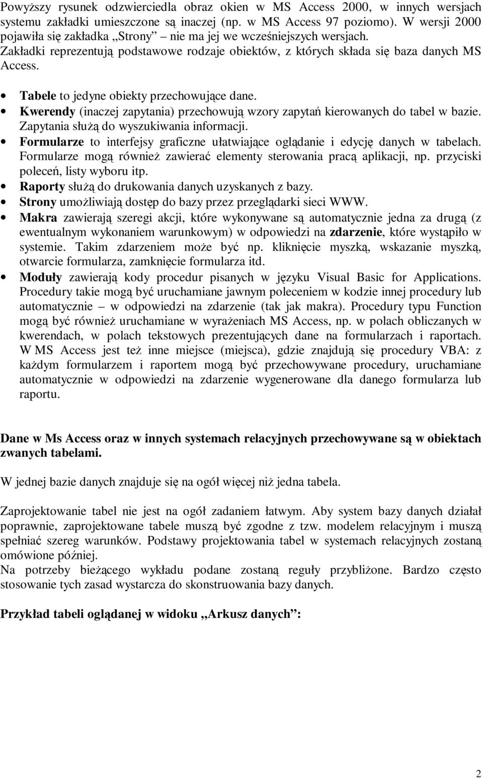 Tabele to jedyne obiekty przechowujące dane. Kwerendy (inaczej zapytania) przechowują wzory zapytań kierowanych do tabel w bazie. Zapytania służą do wyszukiwania informacji.