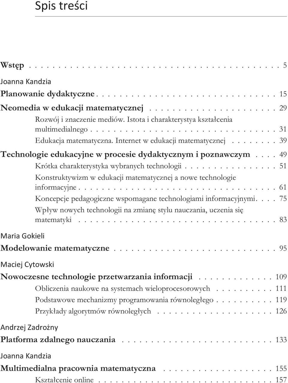 ....... 39 Technologie edukacyjne w procesie dydaktycznym i poznawczym.... 49 Krótka charakterystyka wybranych technologii................ 51 Konstruktywizm w edukacji matematycznej a nowe technologie informacyjne.