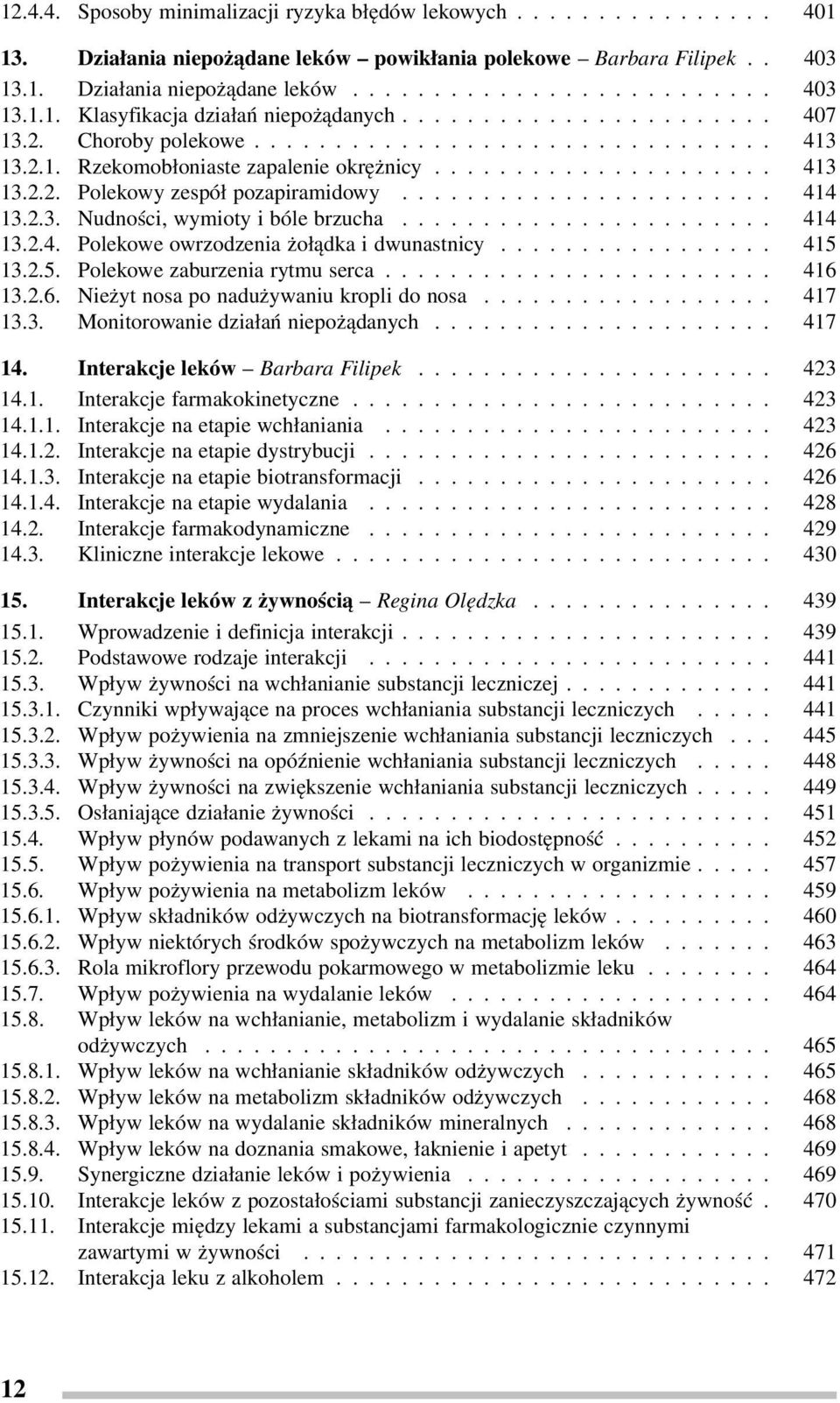 .. 415 13.2.5. Polekowe zaburzenia rytmu serca... 416 13.2.6. Nieżyt nosa po nadużywaniu kropli do nosa... 417 13.3. Monitorowanie działań niepożądanych... 417 14. Interakcje leków Barbara Filipek.