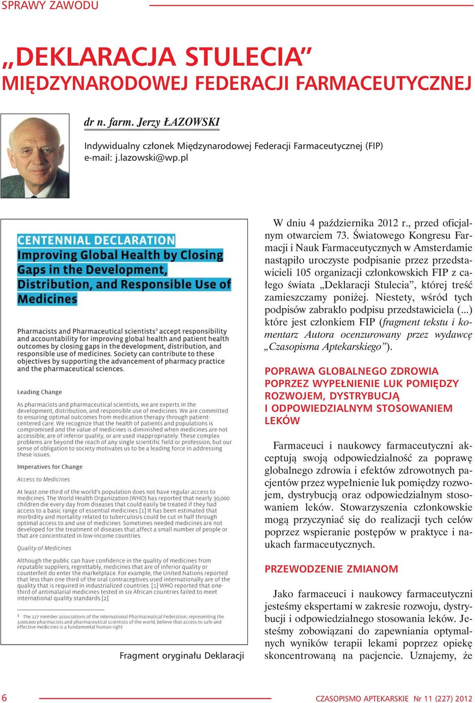 Œwiatowego Kongresu Farmacji i Nauk Farmaceutycznych w Amsterdamie nast¹pi³o uroczyste podpisanie przez przedstawicieli 105 organizacji cz³onkowskich FIP z ca- ³ego œwiata Deklaracji Stulecia, której