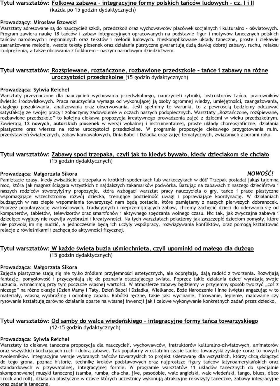 Program zawiera naukę 18 tańców i zabaw integracyjnych opracowanych na podstawie figur i motywów tanecznych polskich tańców narodowych i regionalnych oraz tekstów i melodii ludowych.