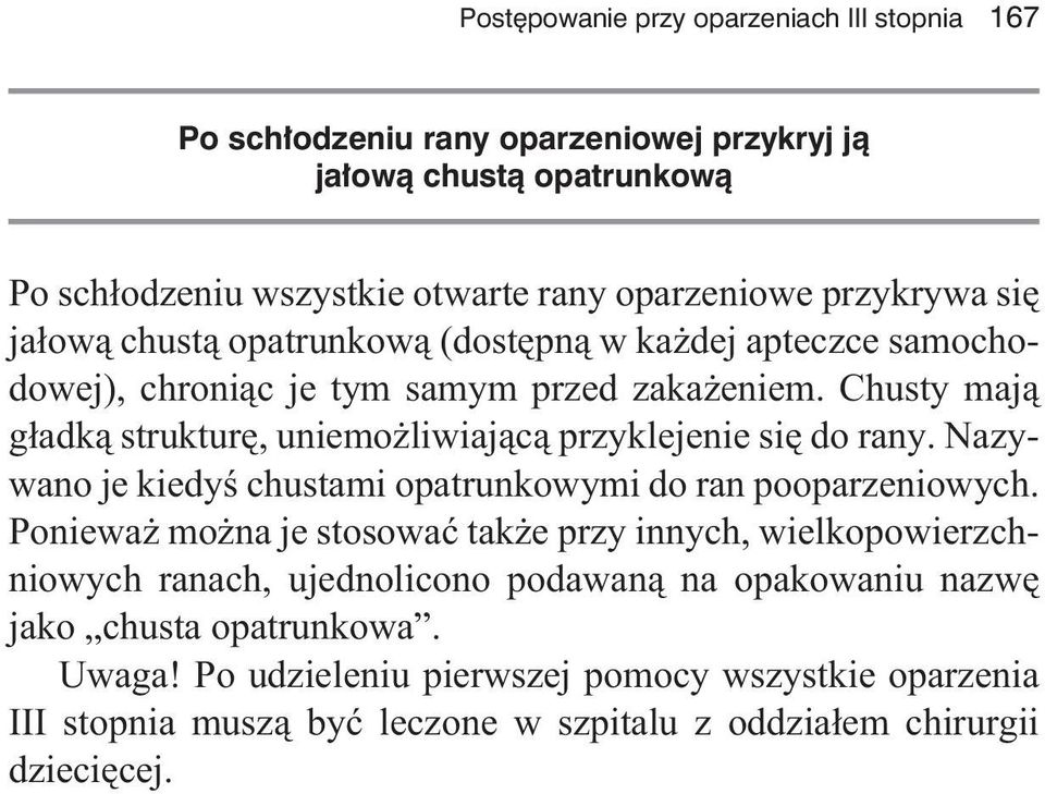 Chusty maj¹ g³adk¹ strukturê, uniemo liwiaj¹c¹ przyklejenie siê do rany. Nazywano je kiedyœ chustami opatrunkowymi do ran pooparzeniowych.