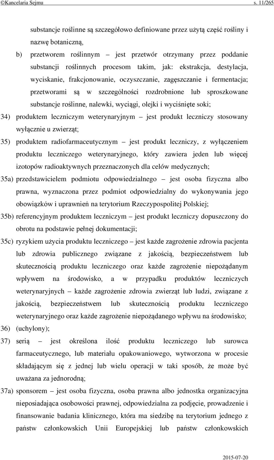 takim, jak: ekstrakcja, destylacja, wyciskanie, frakcjonowanie, oczyszczanie, zagęszczanie i fermentacja; przetworami są w szczególności rozdrobnione lub sproszkowane substancje roślinne, nalewki,