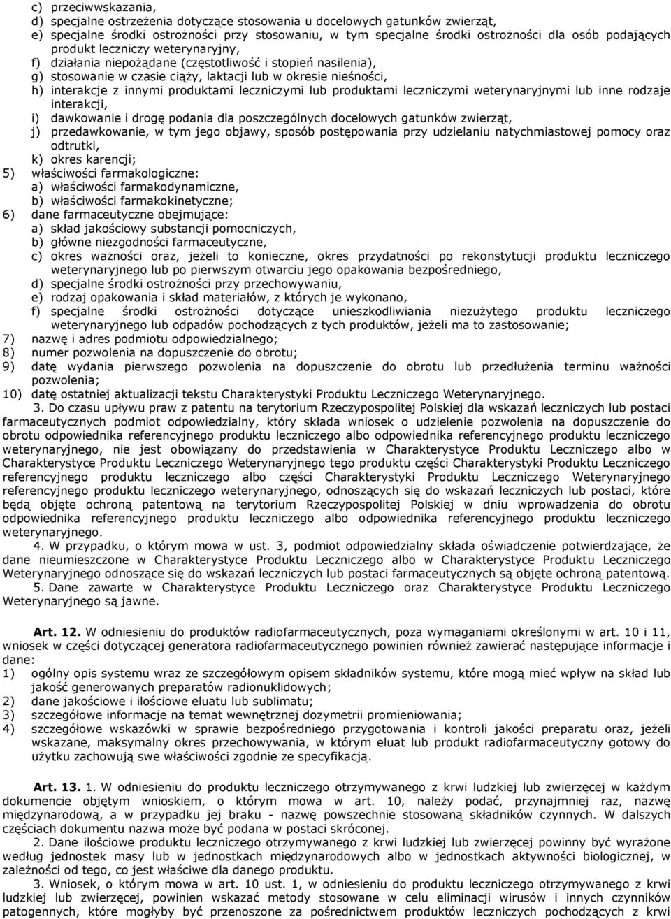 produktami leczniczymi lub produktami leczniczymi weterynaryjnymi lub inne rodzaje interakcji, i) dawkowanie i drogę podania dla poszczególnych docelowych gatunków zwierząt, j) przedawkowanie, w tym