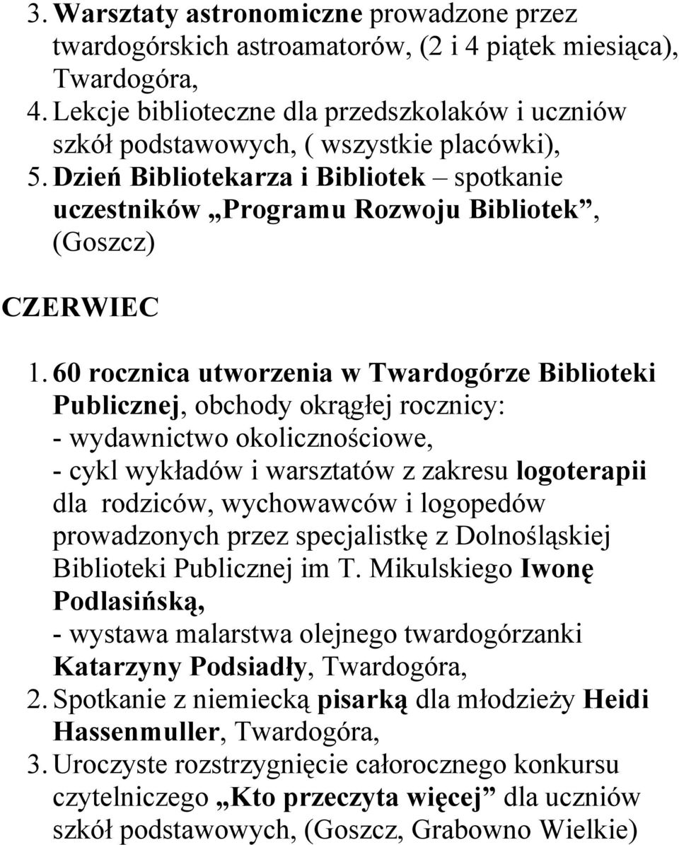 60 rocznica utworzenia w Twardogórze Biblioteki Publicznej, obchody okrągłej rocznicy: - wydawnictwo okolicznościowe, - cykl wykładów i warsztatów z zakresu logoterapii dla rodziców, wychowawców i