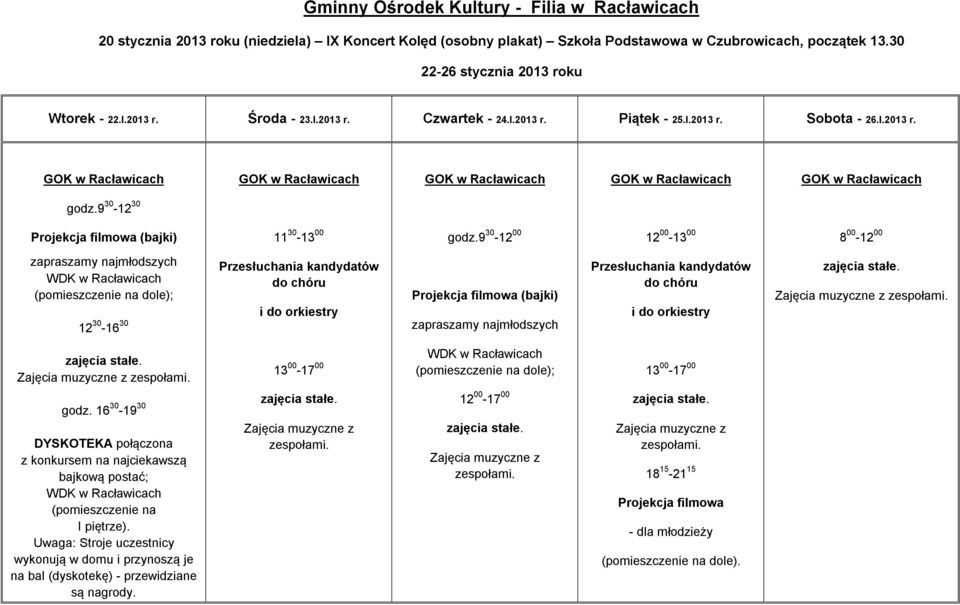 9 30-12 00 12 00-13 00 8 00-12 00 zapraszamy najmłodszych WDK w Racławicach (pomieszczenie na dole); 12 30-16 30 Przesłuchania kandydatów do chóru i do orkiestry Projekcja filmowa (bajki) zapraszamy