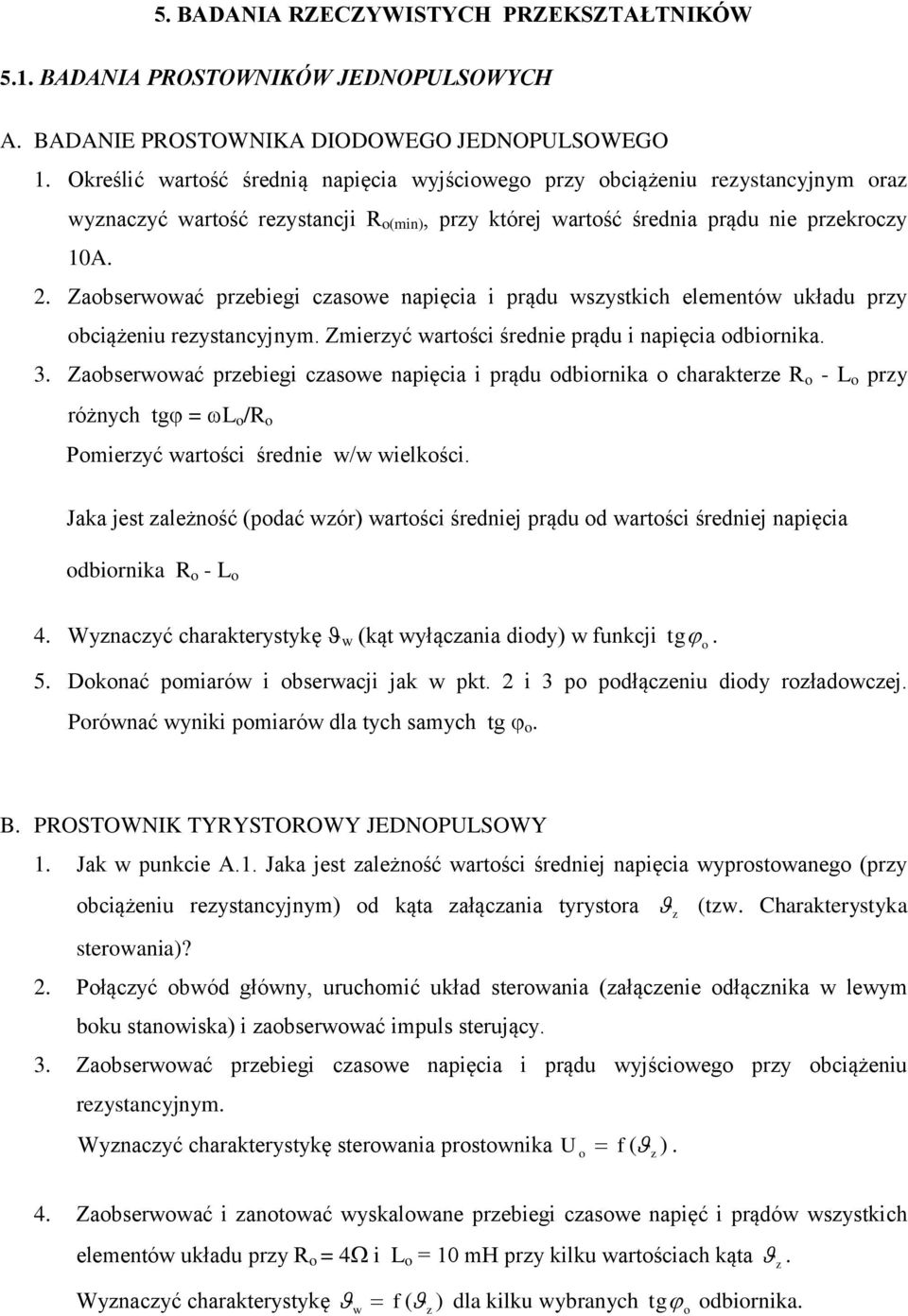 Zabserwwać przebiegi czaswe napięcia i prądu wszystkich elementów układu przy bciążeniu rezystancyjnym. Zmierzyć wartści średnie prądu i napięcia dbirnika. 3.