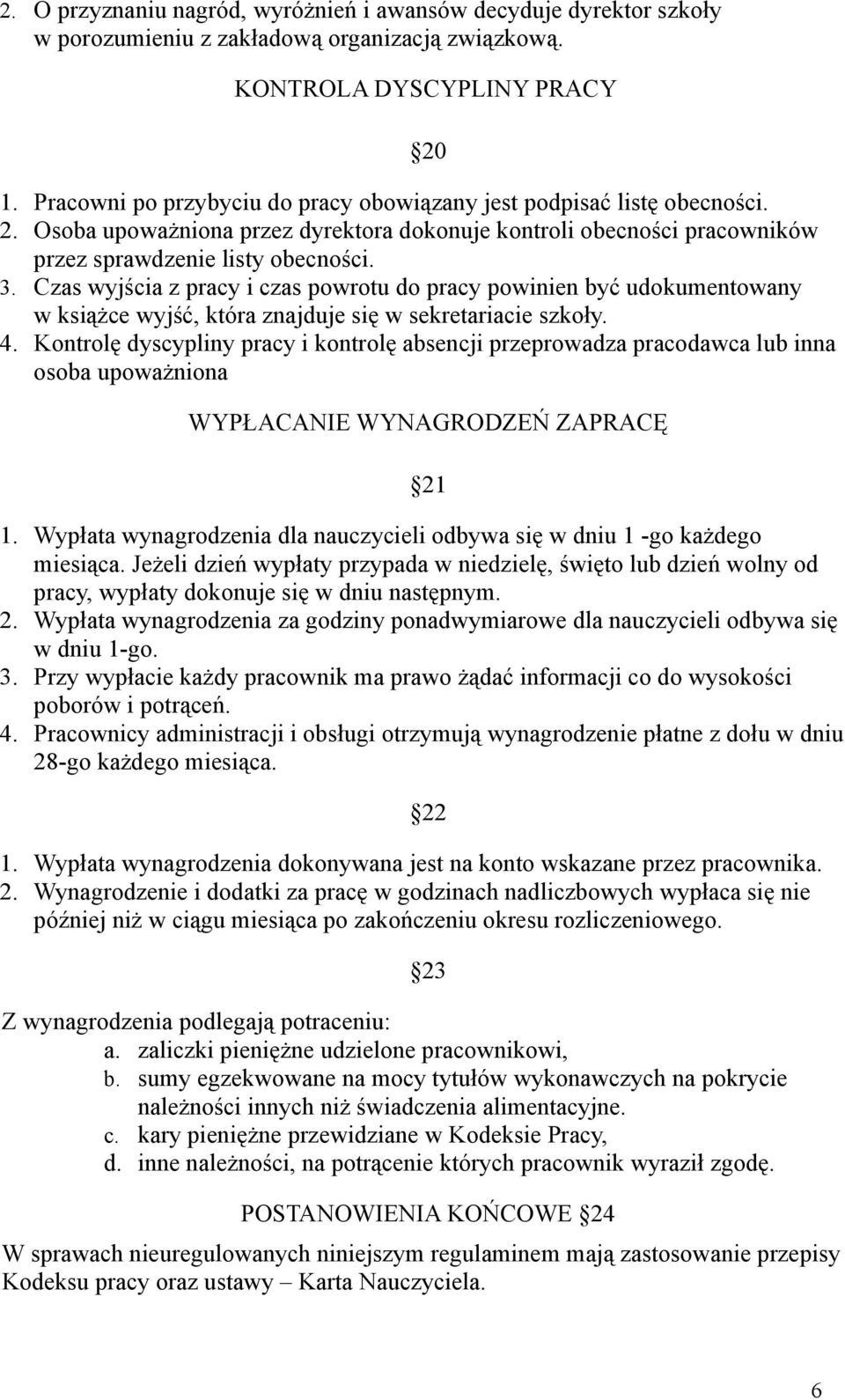 Czas wyjścia z pracy i czas powrotu do pracy powinien być udokumentowany w książce wyjść, która znajduje się w sekretariacie szkoły. 4.