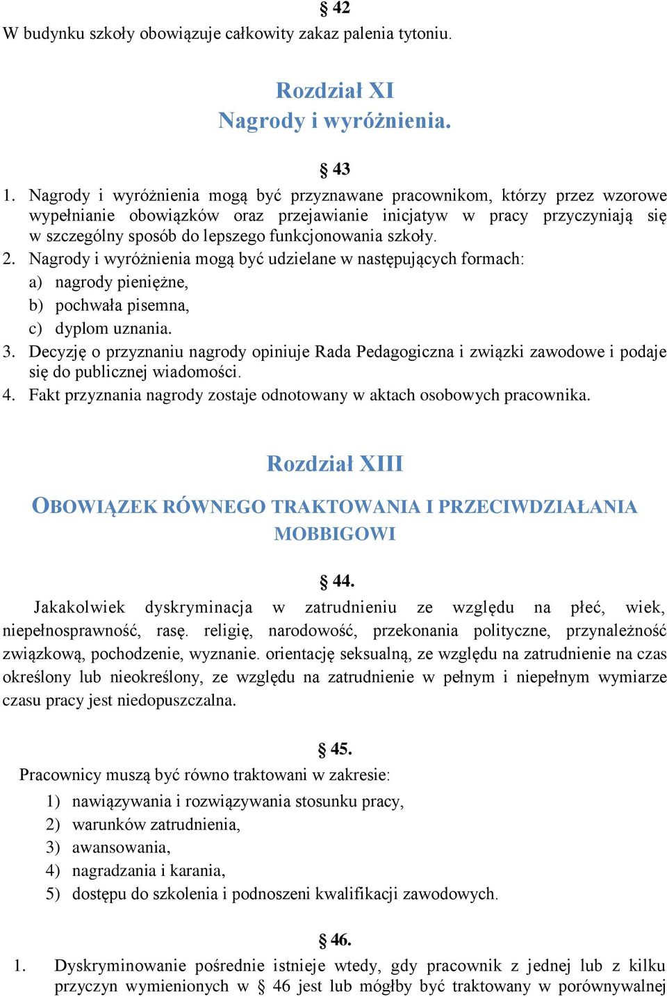 szkoły. 2. Nagrody i wyróżnienia mogą być udzielane w następujących formach: a) nagrody pieniężne, b) pochwała pisemna, c) dyplom uznania. 3.