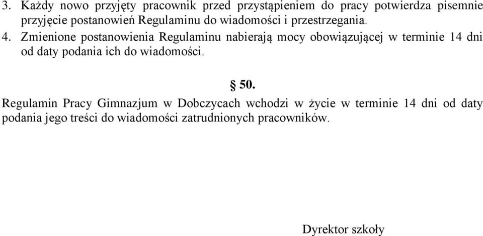 Zmienione postanowienia Regulaminu nabierają mocy obowiązującej w terminie 14 dni od daty podania ich do