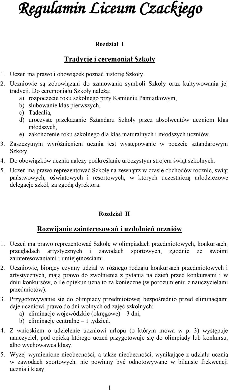 Do ceremoniału Szkoły należą: a) rozpoczęcie roku szkolnego przy Kamieniu Pamiątkowym, b) ślubowanie klas pierwszych, c) Tadealia, d) uroczyste przekazanie Sztandaru Szkoły przez absolwentów uczniom