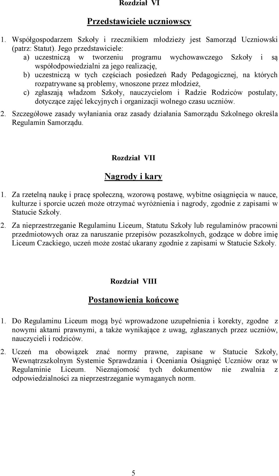 rozpatrywane są problemy, wnoszone przez młodzież, c) zgłaszają władzom Szkoły, nauczycielom i Radzie Rodziców postulaty, dotyczące zajęć lekcyjnych i organizacji wolnego czasu uczniów. 2.