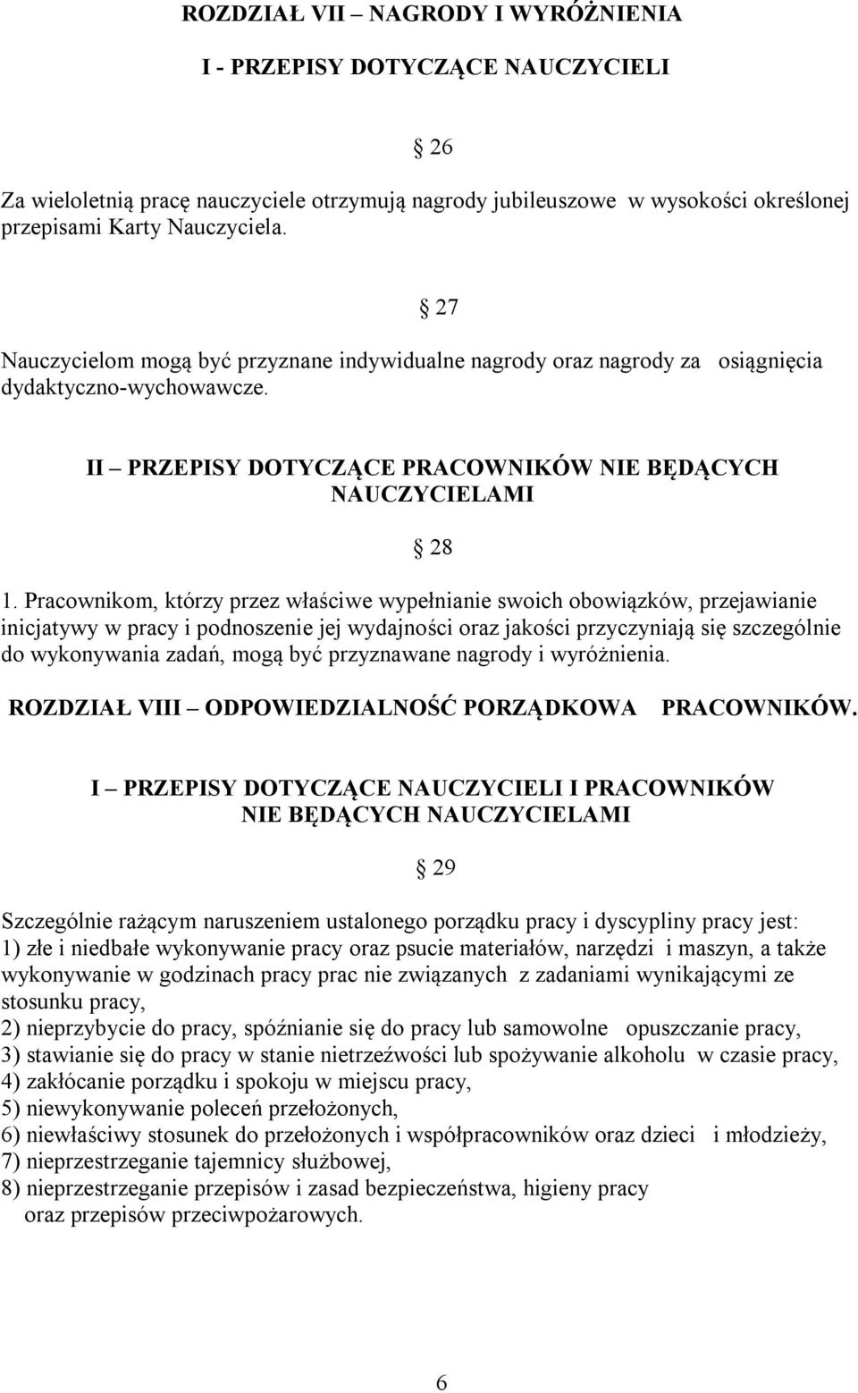 Pracownikom, którzy przez właściwe wypełnianie swoich obowiązków, przejawianie inicjatywy w pracy i podnoszenie jej wydajności oraz jakości przyczyniają się szczególnie do wykonywania zadań, mogą być