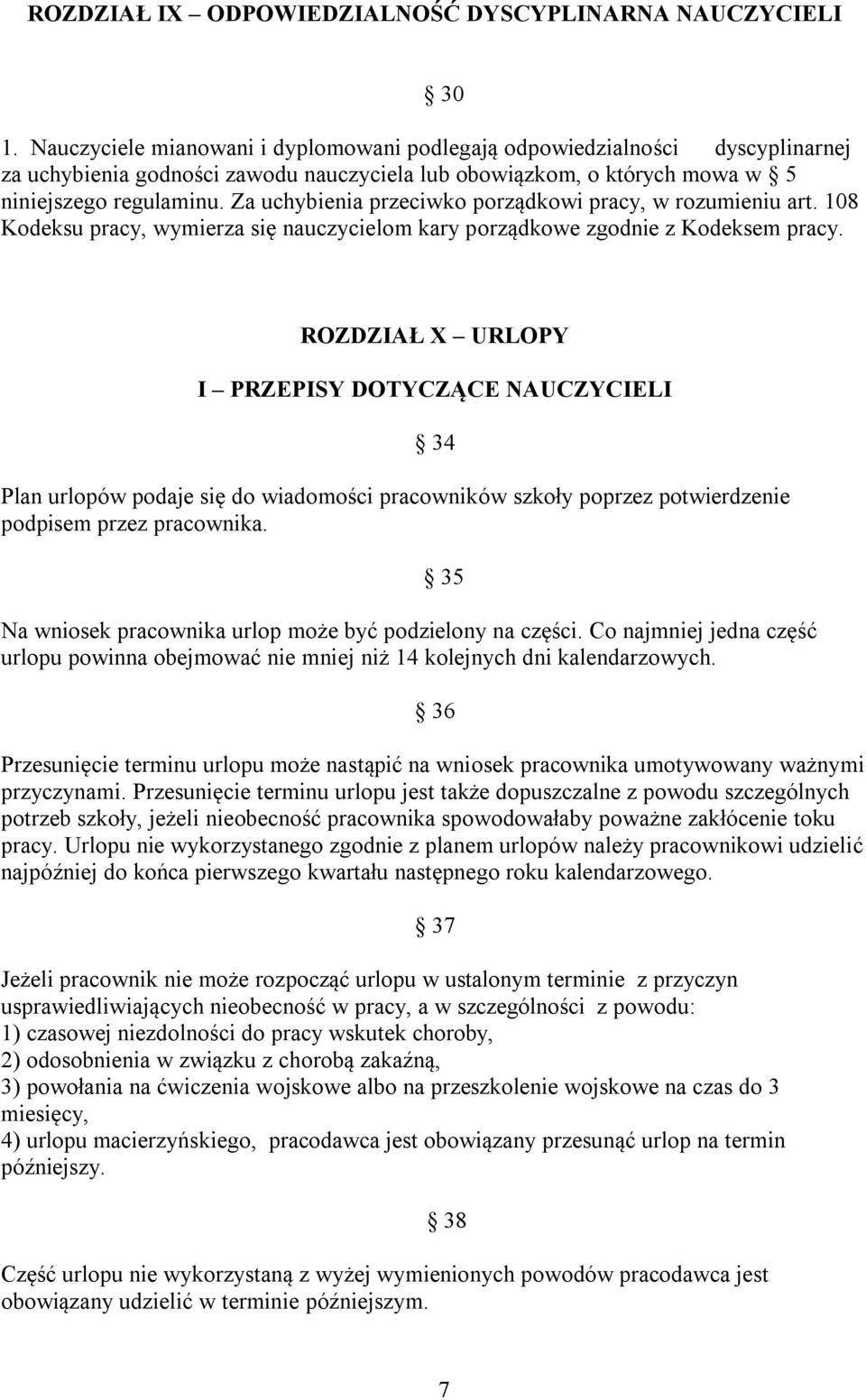 Za uchybienia przeciwko porządkowi pracy, w rozumieniu art. 108 Kodeksu pracy, wymierza się nauczycielom kary porządkowe zgodnie z Kodeksem pracy.