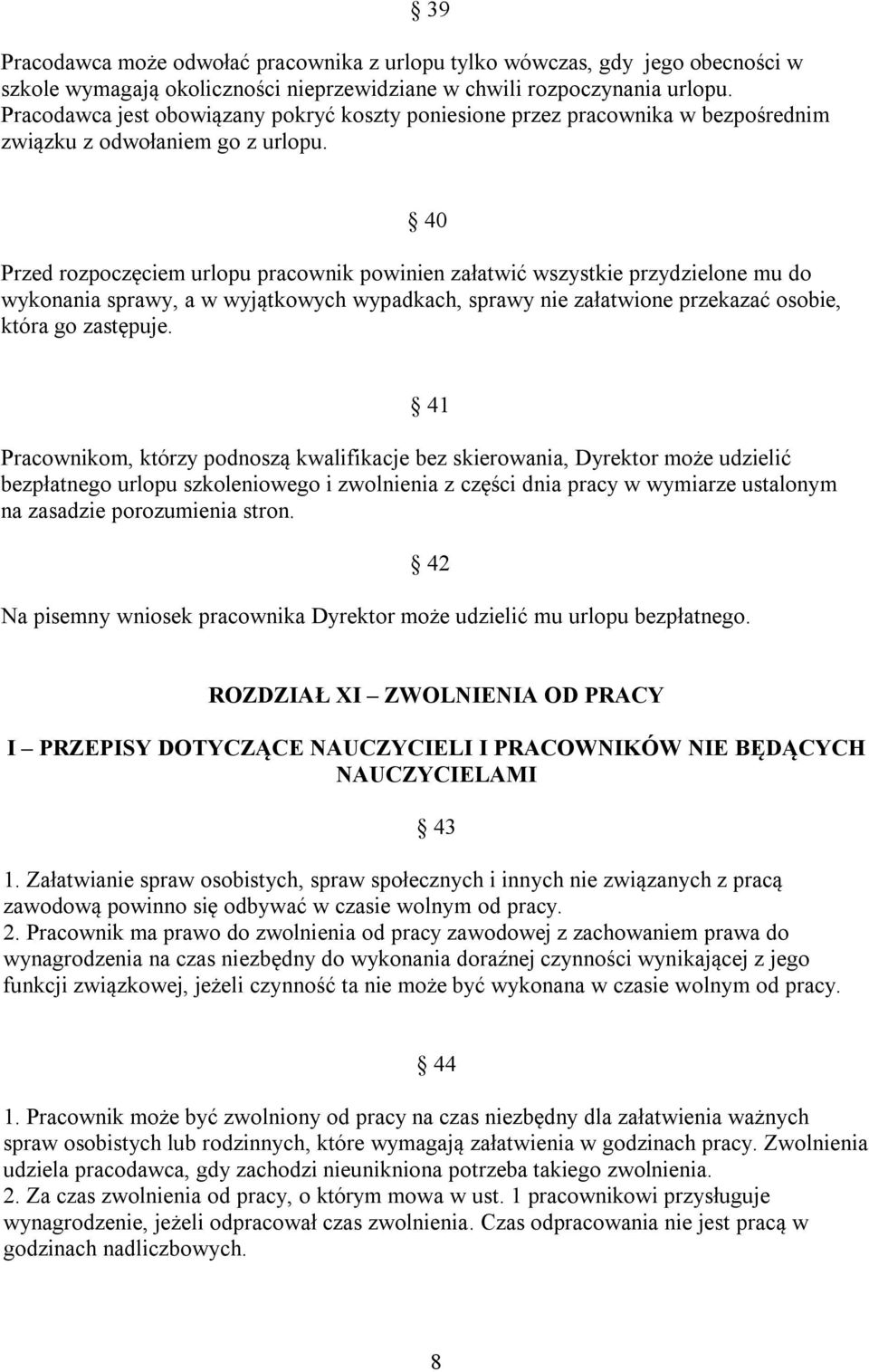 40 Przed rozpoczęciem urlopu pracownik powinien załatwić wszystkie przydzielone mu do wykonania sprawy, a w wyjątkowych wypadkach, sprawy nie załatwione przekazać osobie, która go zastępuje.