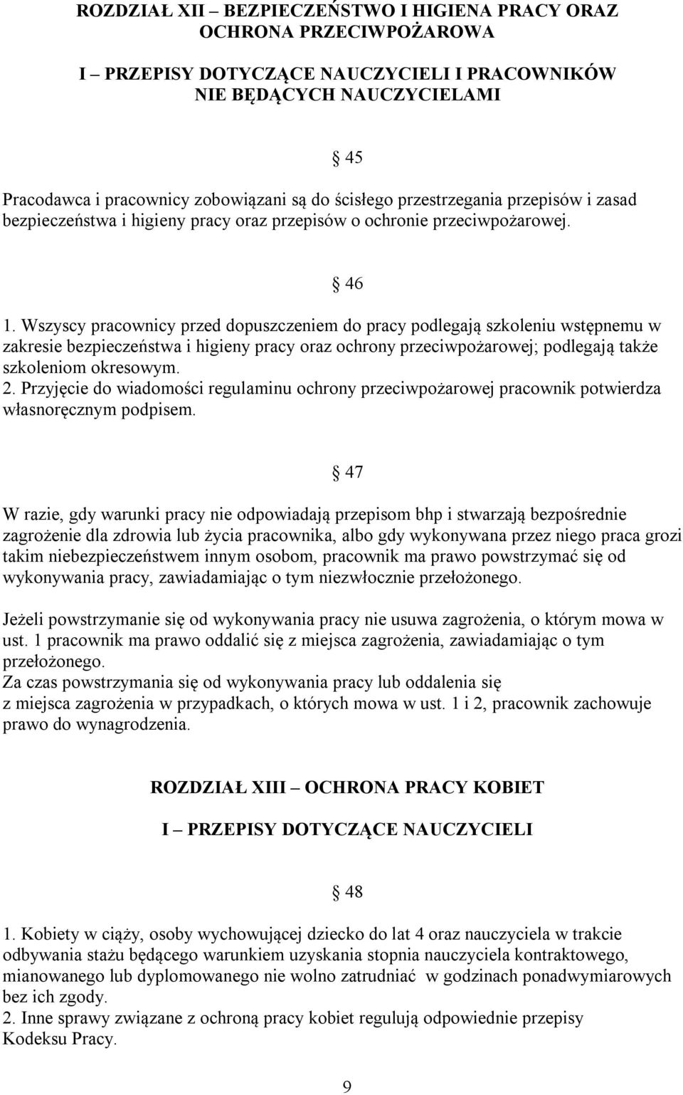 Wszyscy pracownicy przed dopuszczeniem do pracy podlegają szkoleniu wstępnemu w zakresie bezpieczeństwa i higieny pracy oraz ochrony przeciwpożarowej; podlegają także szkoleniom okresowym. 2.