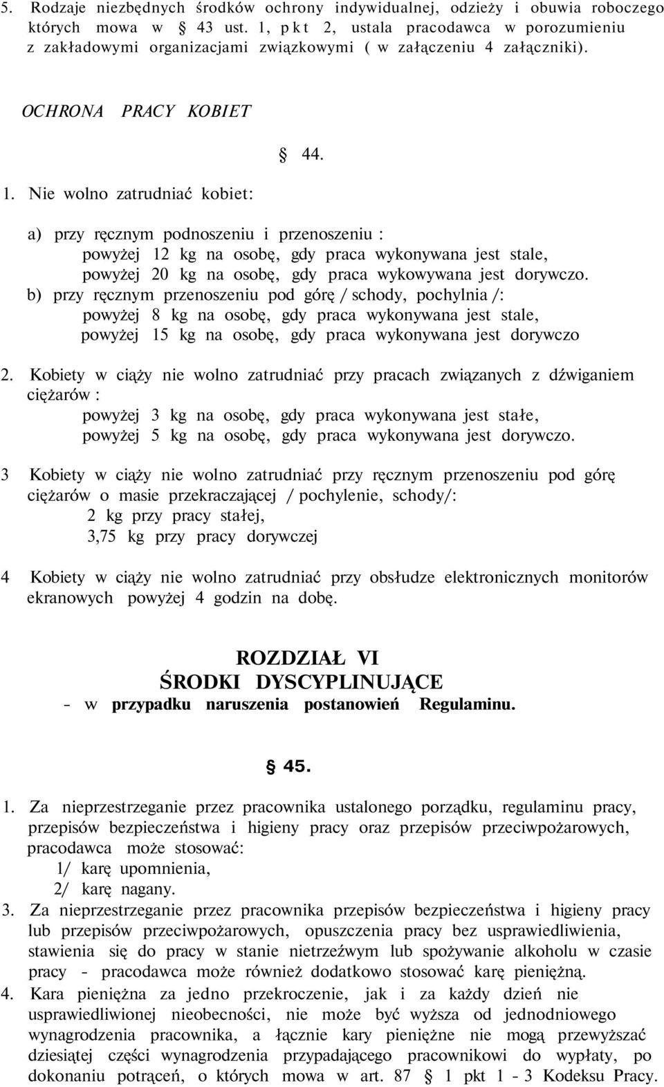 Nie wolno zatrudniać kobiet: a) przy ręcznym podnoszeniu i przenoszeniu : powyżej 12 kg na osobę, gdy praca wykonywana jest stale, powyżej 20 kg na osobę, gdy praca wykowywana jest dorywczo.