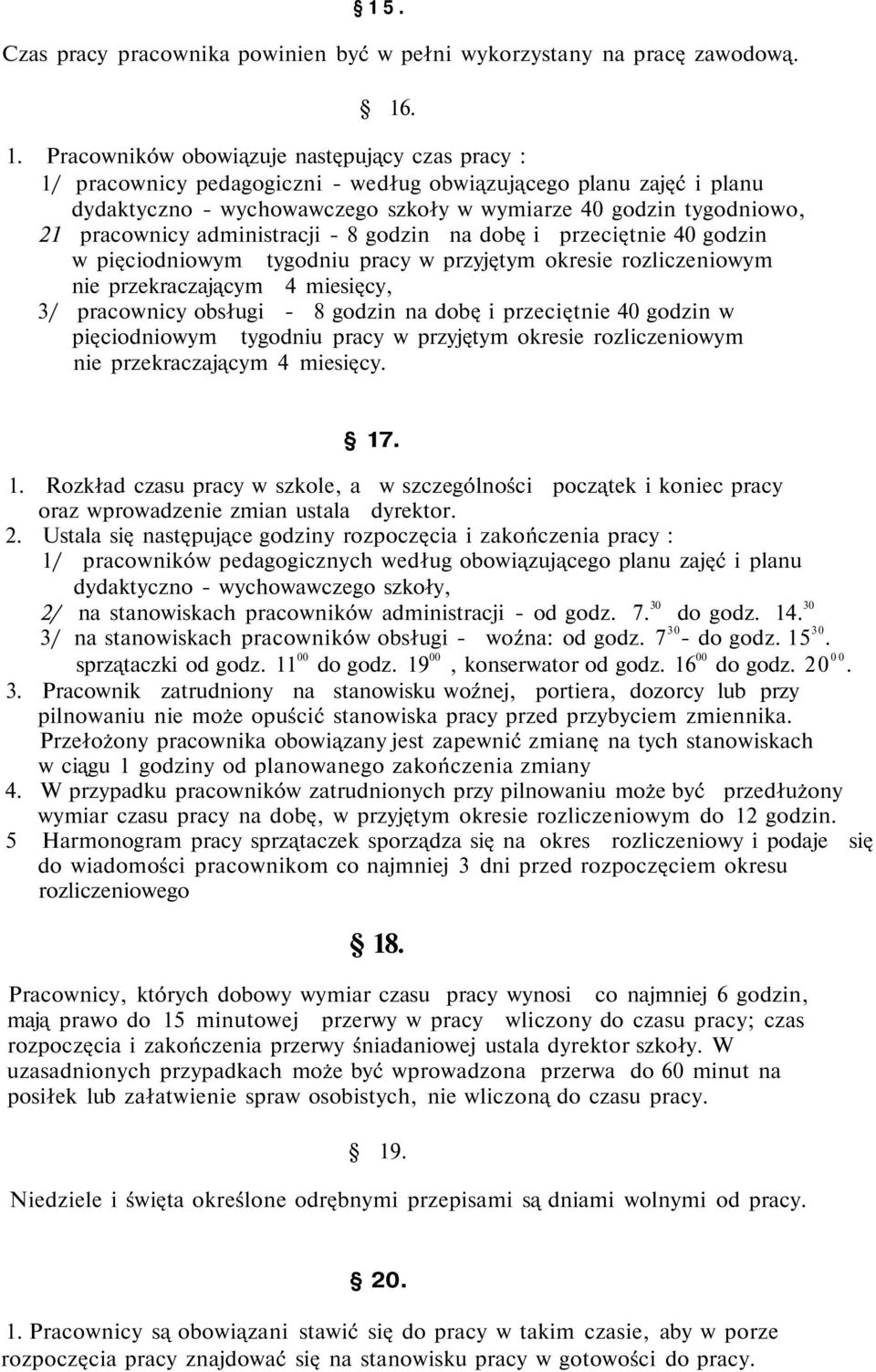 pracownicy administracji - 8 godzin na dobę i przeciętnie 40 godzin w pięciodniowym tygodniu pracy w przyjętym okresie rozliczeniowym nie przekraczającym 4 miesięcy, 3/ pracownicy obsługi - 8 godzin