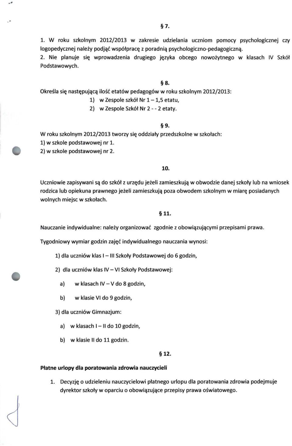 W roku szkolnym 2012/2013 tworzy się oddziały przedszkolne w szkołach : 1) w szkole podstawowej nr 1. 2) w szkole podstawowej nr 2. 9. 10.