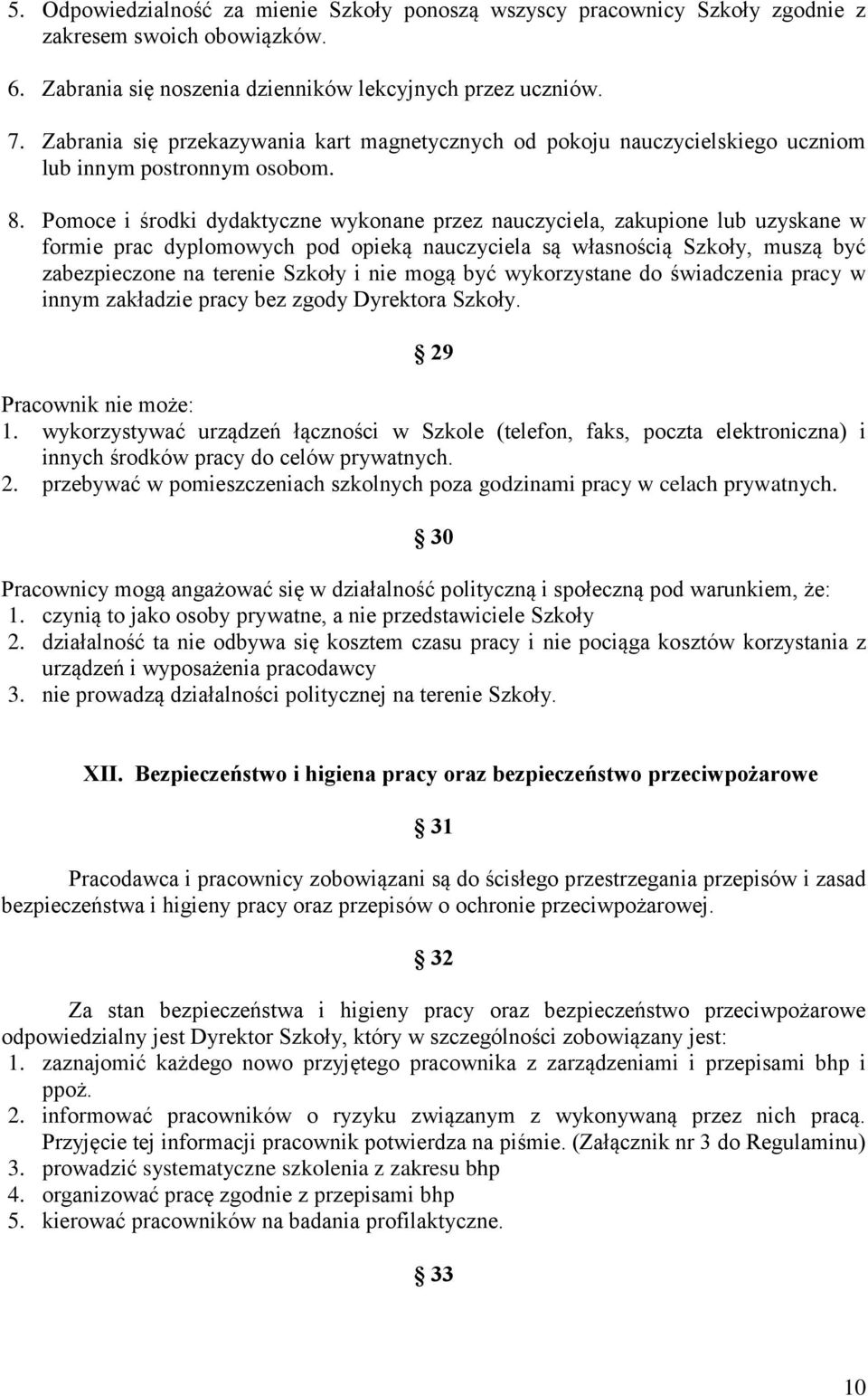 Pomoce i środki dydaktyczne wykonane przez nauczyciela, zakupione lub uzyskane w formie prac dyplomowych pod opieką nauczyciela są własnością Szkoły, muszą być zabezpieczone na terenie Szkoły i nie