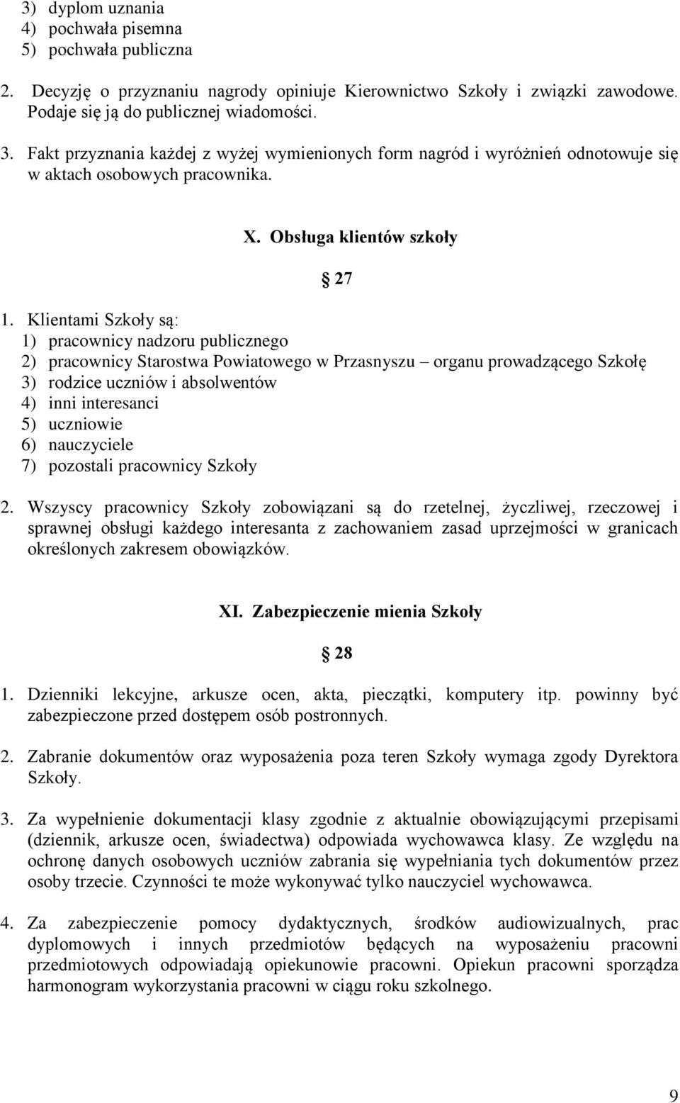 Klientami Szkoły są: 1) pracownicy nadzoru publicznego 2) pracownicy Starostwa Powiatowego w Przasnyszu organu prowadzącego Szkołę 3) rodzice uczniów i absolwentów 4) inni interesanci 5) uczniowie 6)