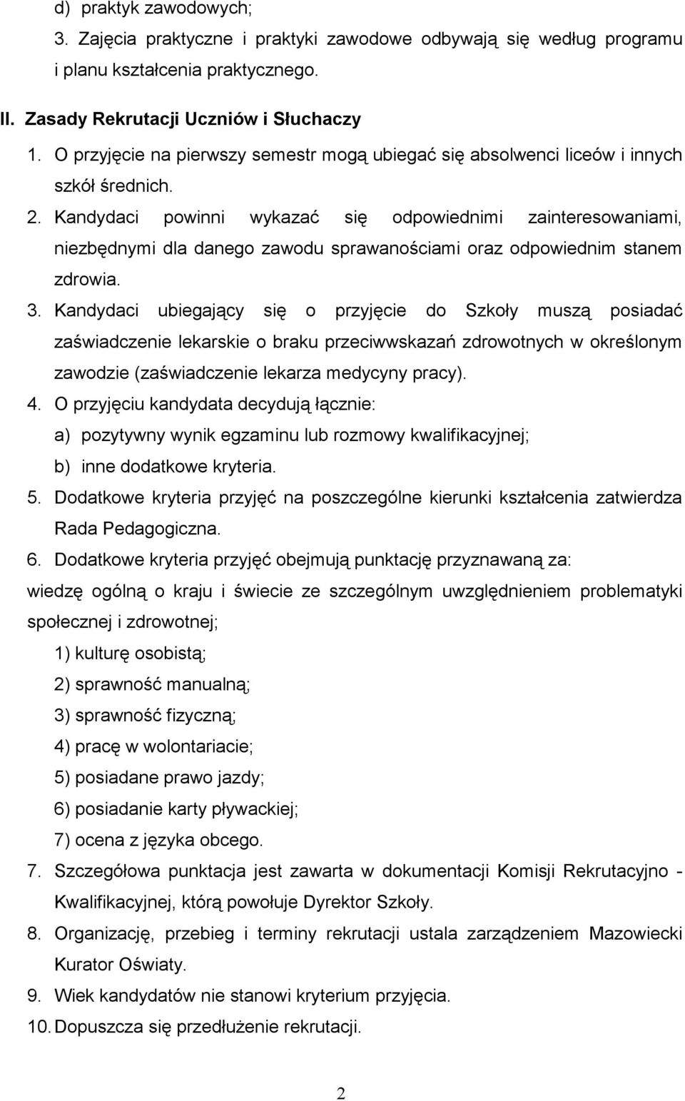 Kandydaci powinni wykazać się odpowiednimi zainteresowaniami, niezbędnymi dla danego zawodu sprawanościami oraz odpowiednim stanem zdrowia. 3.