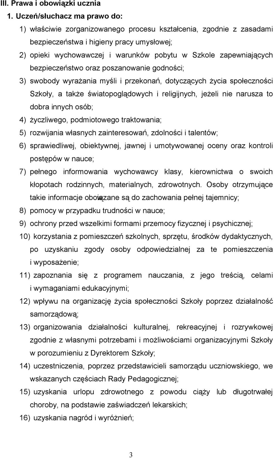 zapewniających bezpieczeństwo oraz poszanowanie godności; 3) swobody wyrażania myśli i przekonań, dotyczących życia społeczności Szkoły, a także światopoglądowych i religijnych, jeżeli nie narusza to