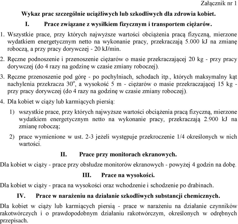 000 kj na zmianę roboczą, a przy pracy dorywczej - 20 kj/min. 2. Ręczne podnoszenie i przenoszenie ciężarów o masie przekraczającej 20 kg - przy pracy dorywczej (do 4 razy na godzinę w czasie zmiany roboczej).