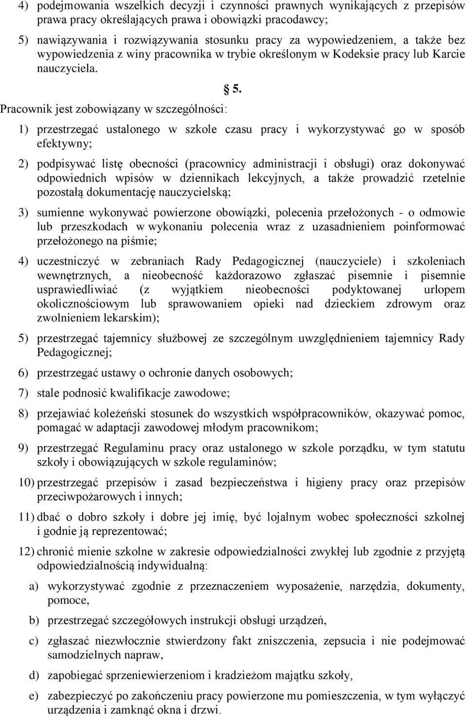 1) przestrzegać ustalonego w szkole czasu pracy i wykorzystywać go w sposób efektywny; 2) podpisywać listę obecności (pracownicy administracji i obsługi) oraz dokonywać odpowiednich wpisów w