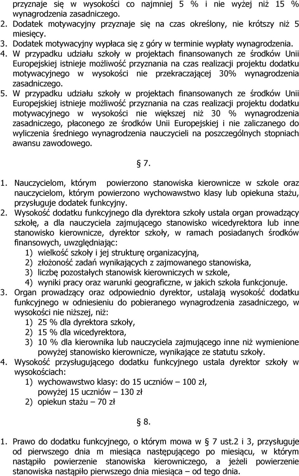 W przypadku udziału szkoły w projektach finansowanych ze środków Unii Europejskiej istnieje możliwość przyznania na czas realizacji projektu dodatku motywacyjnego w wysokości nie przekraczającej 30%