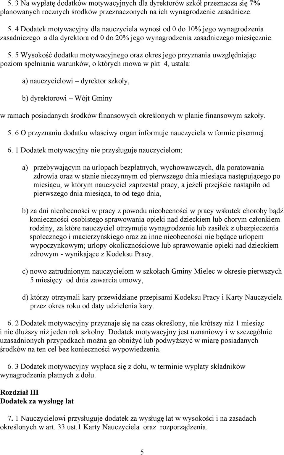 5 Wysokość dodatku motywacyjnego oraz okres jego przyznania uwzględniając poziom spełniania warunków, o których mowa w pkt 4, ustala: a) nauczycielowi dyrektor szkoły, b) dyrektorowi Wójt Gminy w