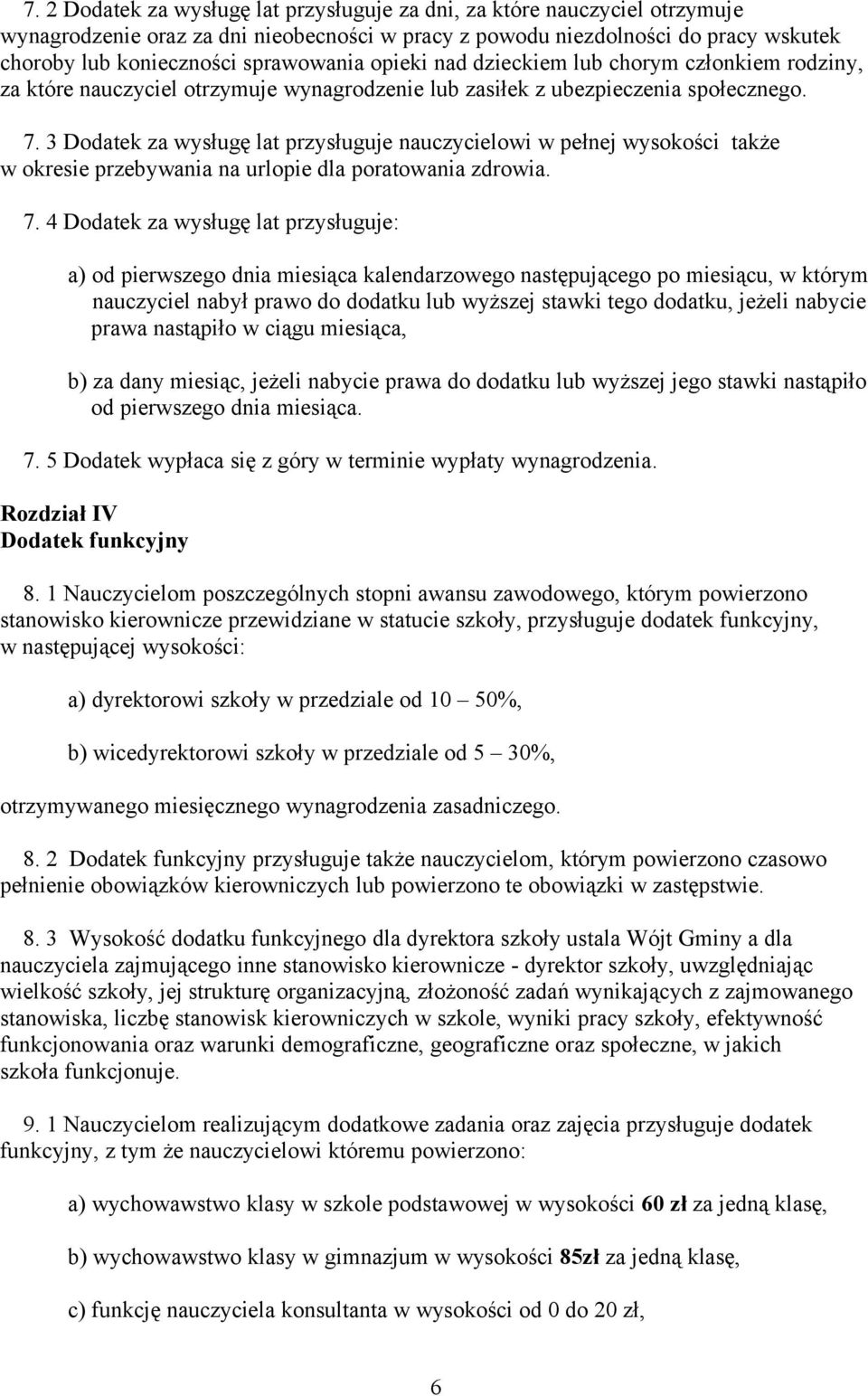 3 Dodatek za wysługę lat przysługuje nauczycielowi w pełnej wysokości także w okresie przebywania na urlopie dla poratowania zdrowia. 7.