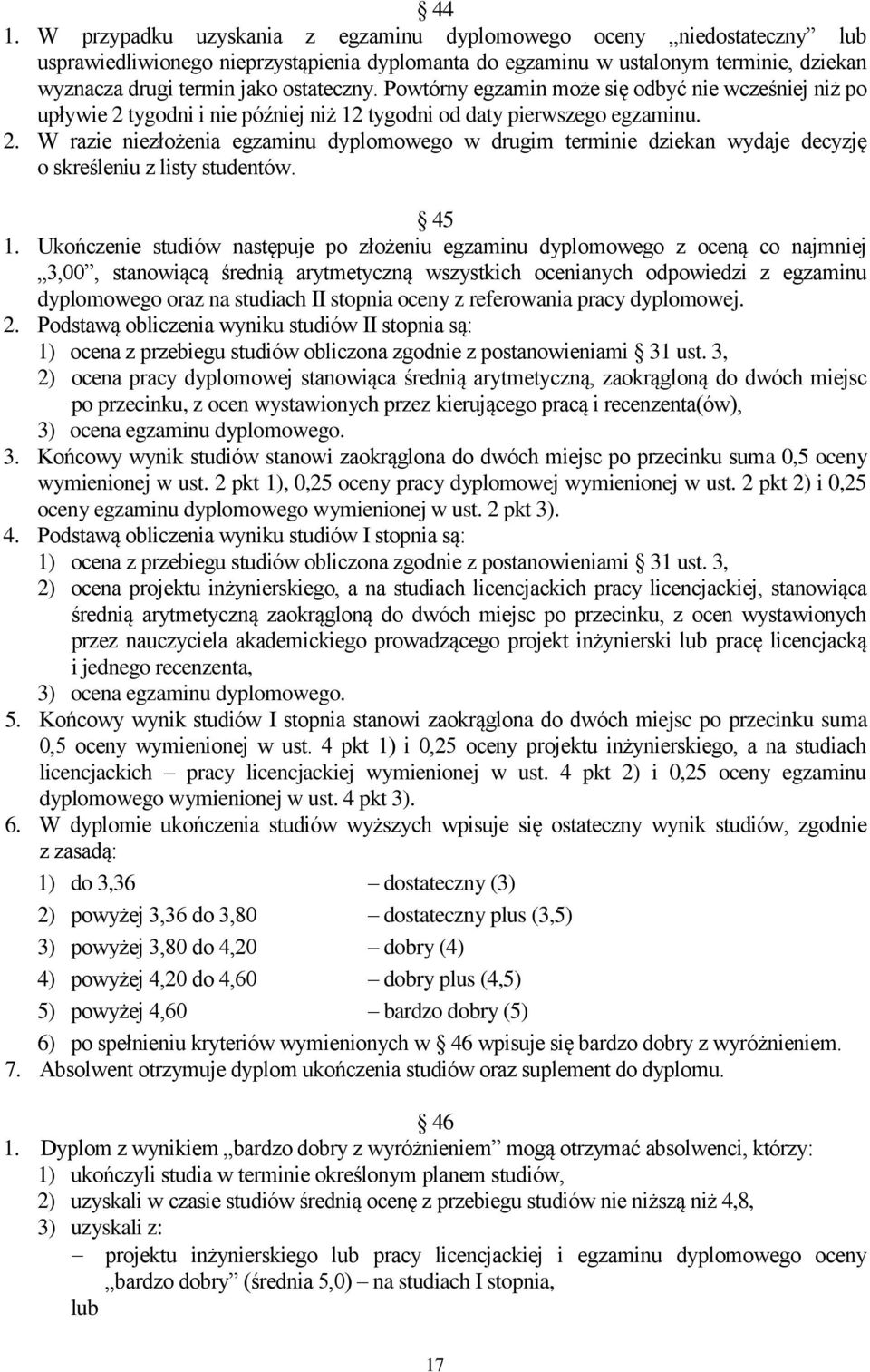 45 1. Ukończenie studiów następuje po złożeniu egzaminu dyplomowego z oceną co najmniej 3,00, stanowiącą średnią arytmetyczną wszystkich ocenianych odpowiedzi z egzaminu dyplomowego oraz na studiach