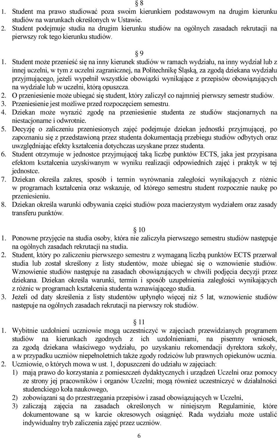 Student może przenieść się na inny kierunek studiów w ramach wydziału, na inny wydział lub z innej uczelni, w tym z uczelni zagranicznej, na Politechnikę Śląską, za zgodą dziekana wydziału