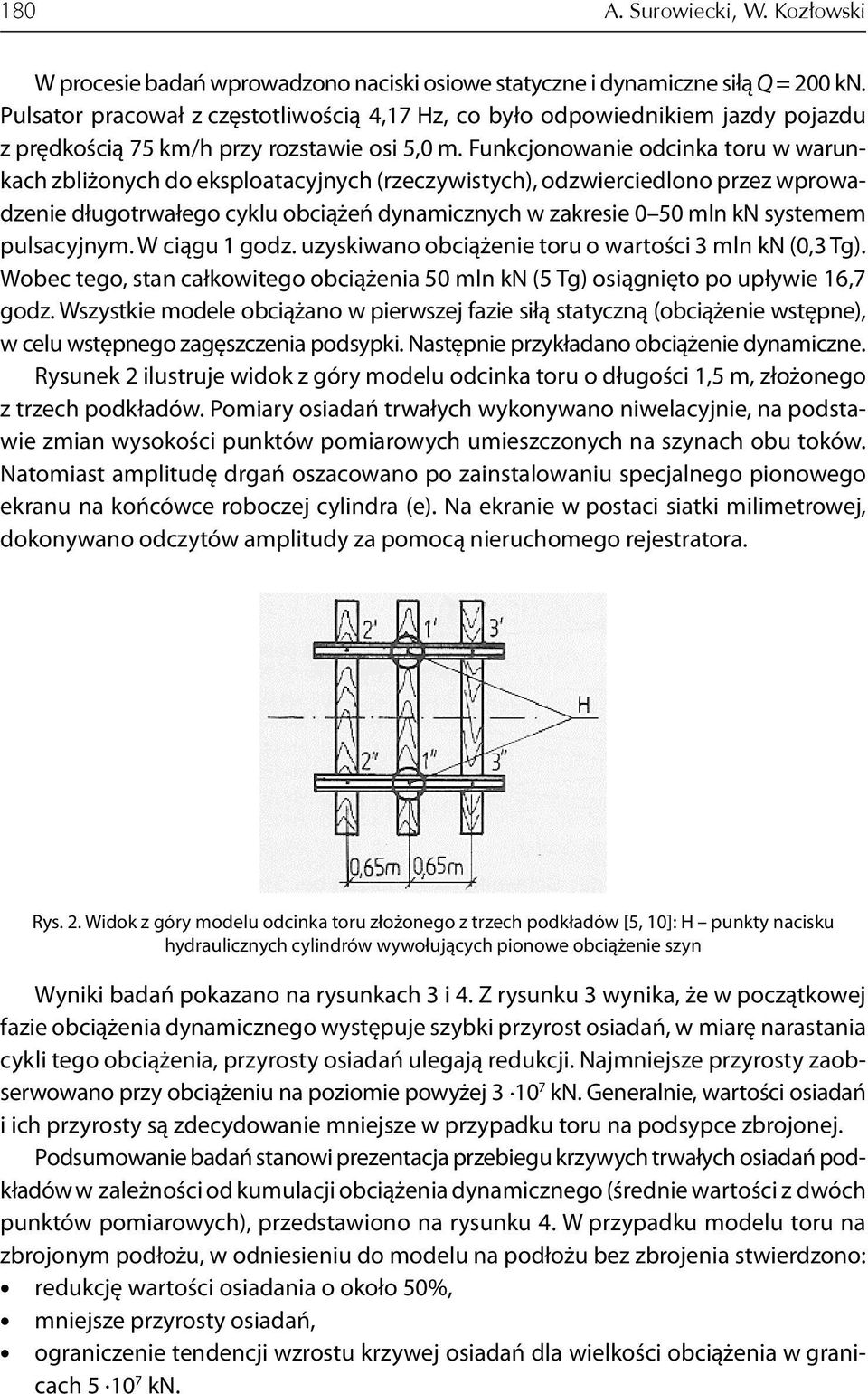 Funkcjonowanie odcinka toru w warunkach zbliżonych do eksploatacyjnych (rzeczywistych), odzwierciedlono przez wprowadzenie długotrwałego cyklu obciążeń dynamicznych w zakresie 0 50 mln kn systemem