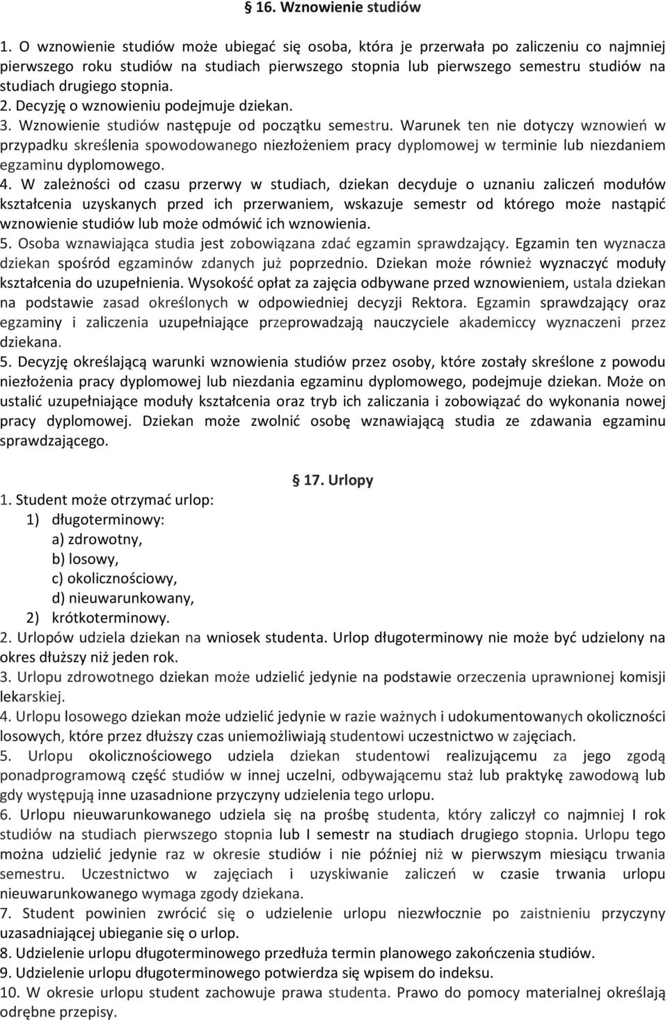 stopnia. 2. Decyzję o wznowieniu podejmuje dziekan. 3. Wznowienie studiów następuje od początku semestru.