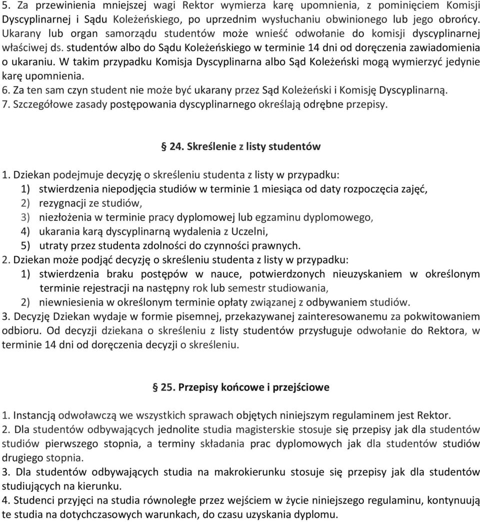 W takim przypadku Komisja Dyscyplinarna albo Sąd Koleżeński mogą wymierzyć jedynie karę upomnienia. 6. Za ten sam czyn student nie może być ukarany przez Sąd Koleżeński i Komisję Dyscyplinarną. 7.